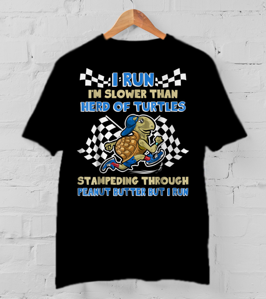 I Run I'm Slower Than Herd Of Turtles Stamping Through Peanut Butter But I Run T-Shirt