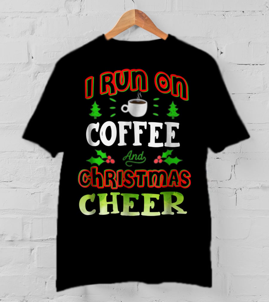 I Run On Coffee And Christmas Cheer Holly Trees Cup T-Shirt
