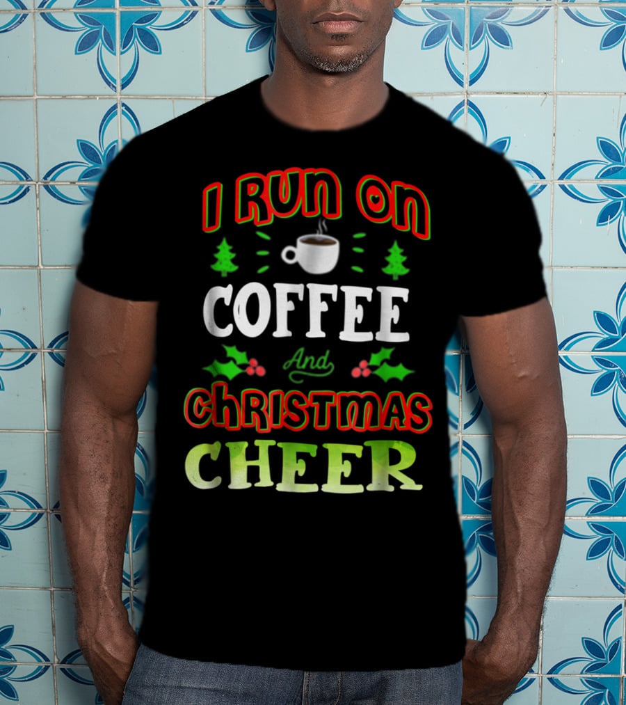 I Run On Coffee And Christmas Cheer Holly Trees Cup T-Shirt