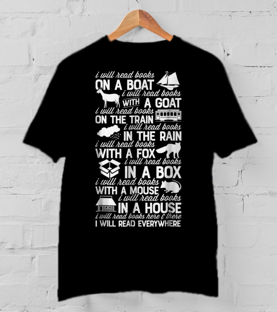 I Will Read Books On A Boat With A Goat On The Train In The Rain With A Fox In A Box With A Mouse In A House I Will Read Everywhere T-Shirt