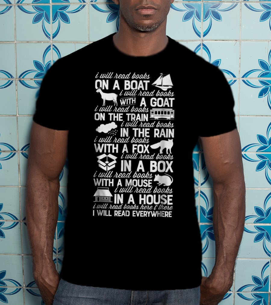 I Will Read Books On A Boat With A Goat On The Train In The Rain With A Fox In A Box With A Mouse In A House I Will Read Everywhere T-Shirt