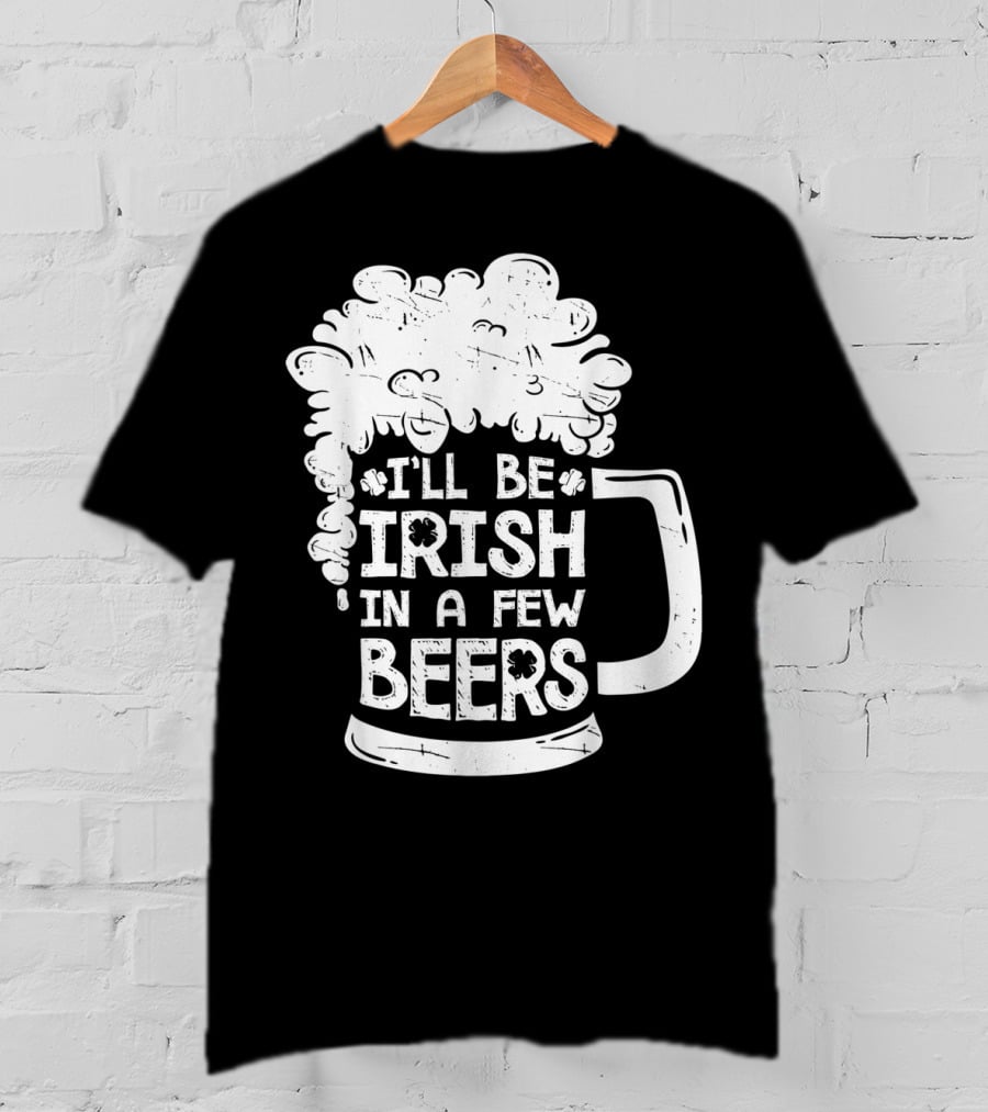 I'll Be Irish In A Few Beers Beer Mug Foam T-Shirt