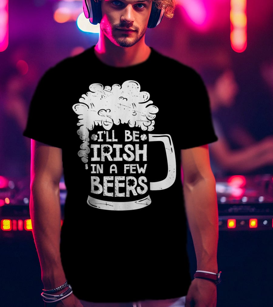 I'll Be Irish In A Few Beers Beer Mug Foam T-Shirt