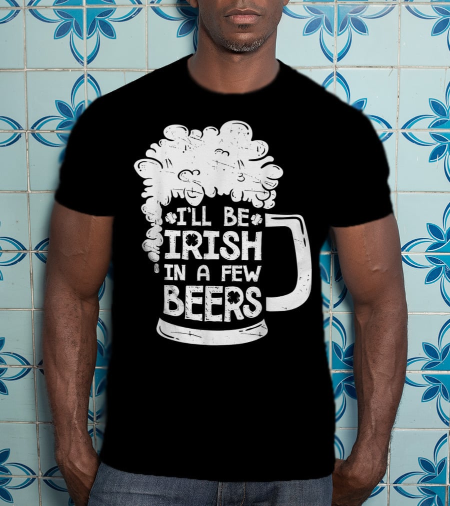 I'll Be Irish In A Few Beers Beer Mug Foam T-Shirt