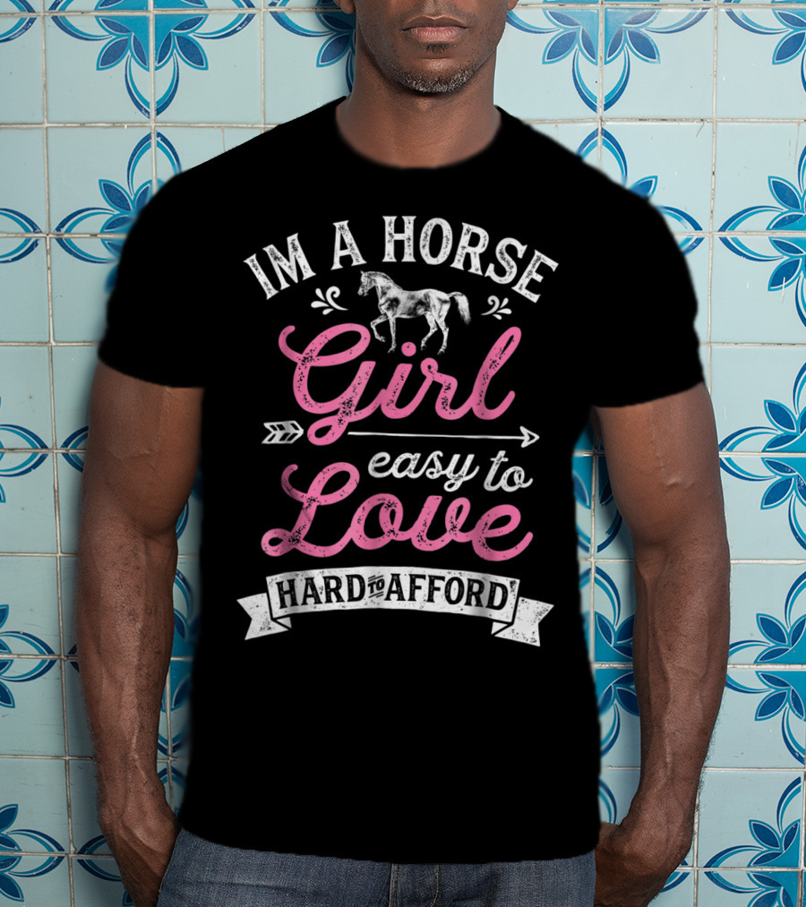 I'm A Horse Girl Easy To Love Hard To Afford T-Shirt