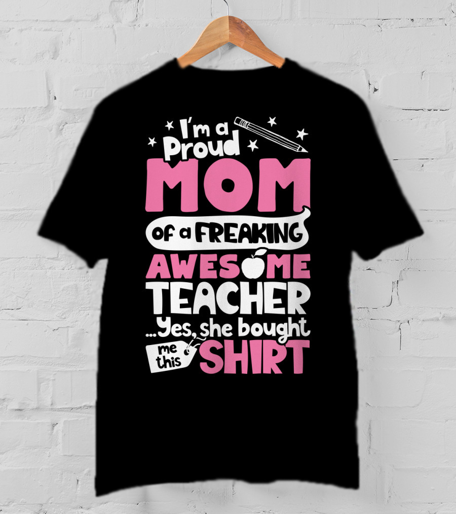 Proud Mom Of A Freaking Awesome Teacher T-Shirt