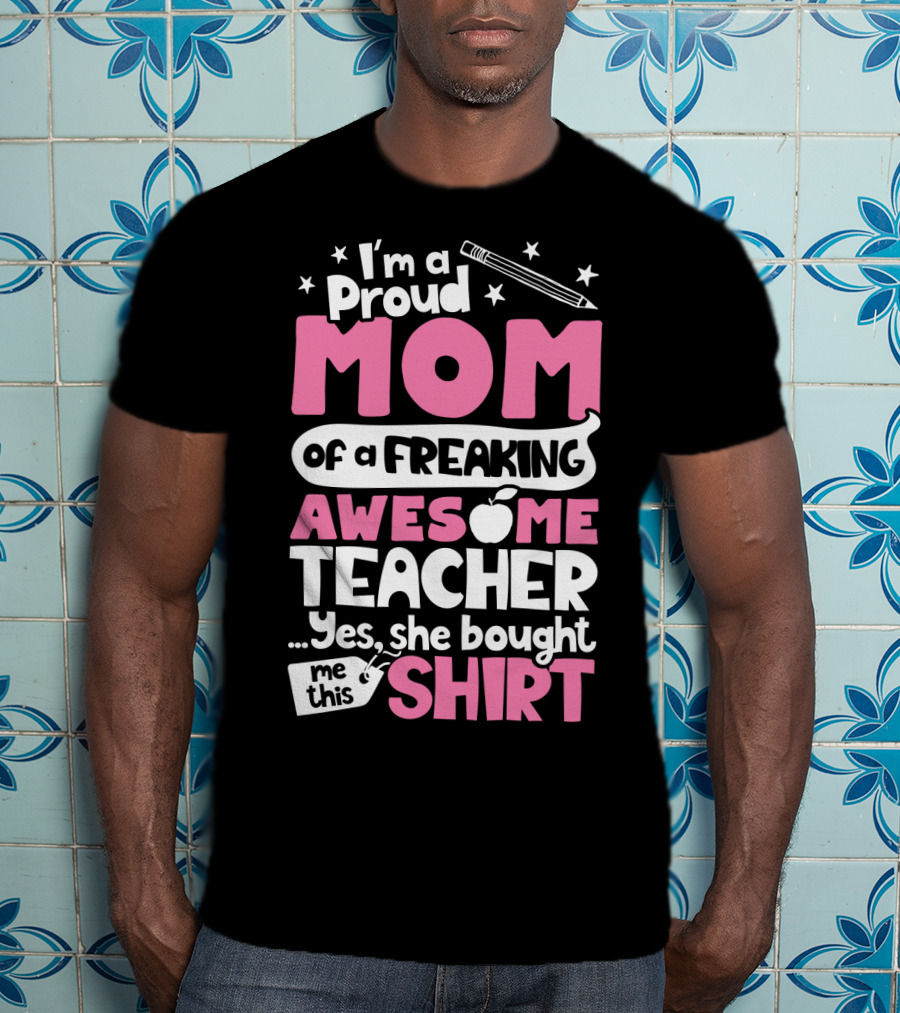Proud Mom Of A Freaking Awesome Teacher T-Shirt