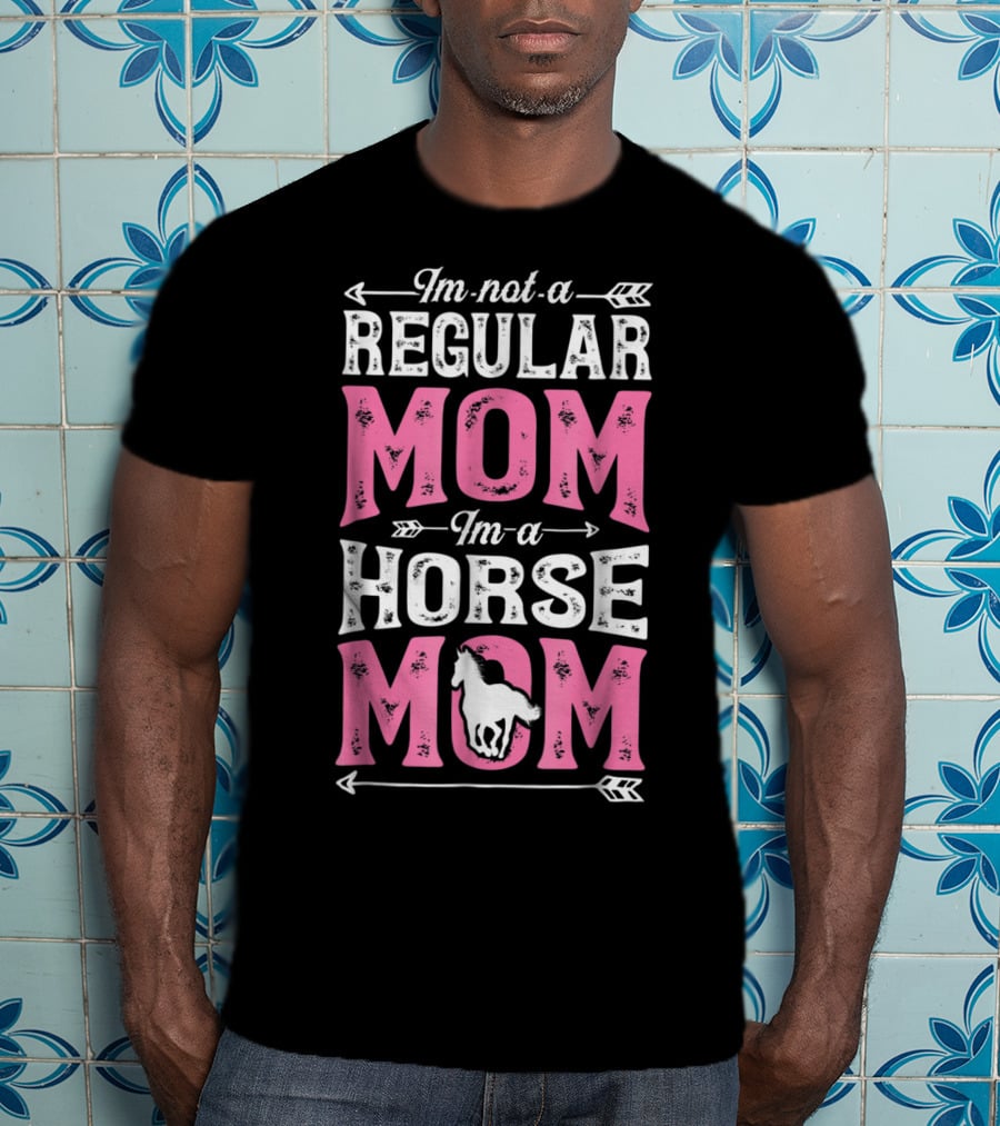 I'm Not A Regular Mom I'm A Horse Mom T-Shirt