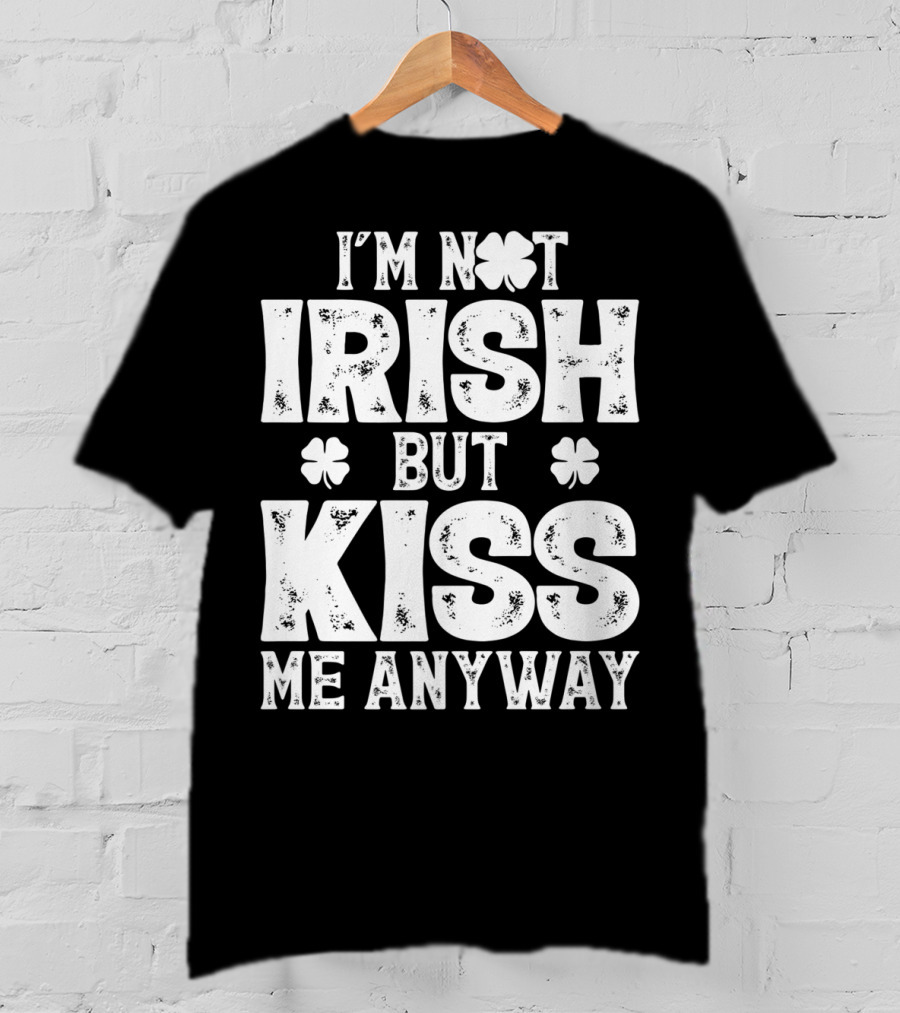 I'm Not Irish But Kiss Me Anyway St Patricks With Shamrocks T-Shirt