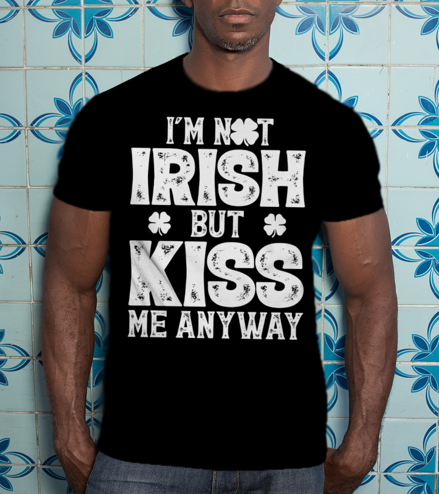 I'm Not Irish But Kiss Me Anyway St Patricks With Shamrocks T-Shirt