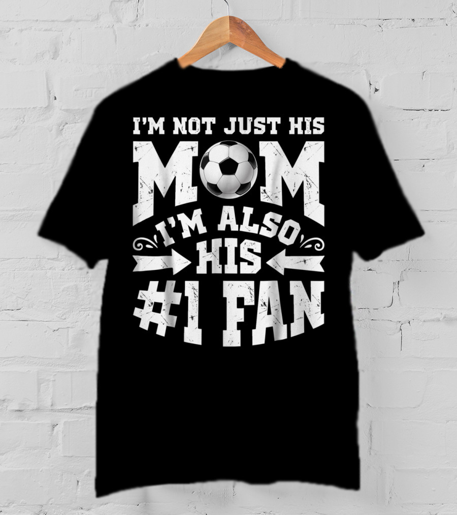 I'm Not Just His Mom I'm Also His #1 Fan Soccer T-Shirt