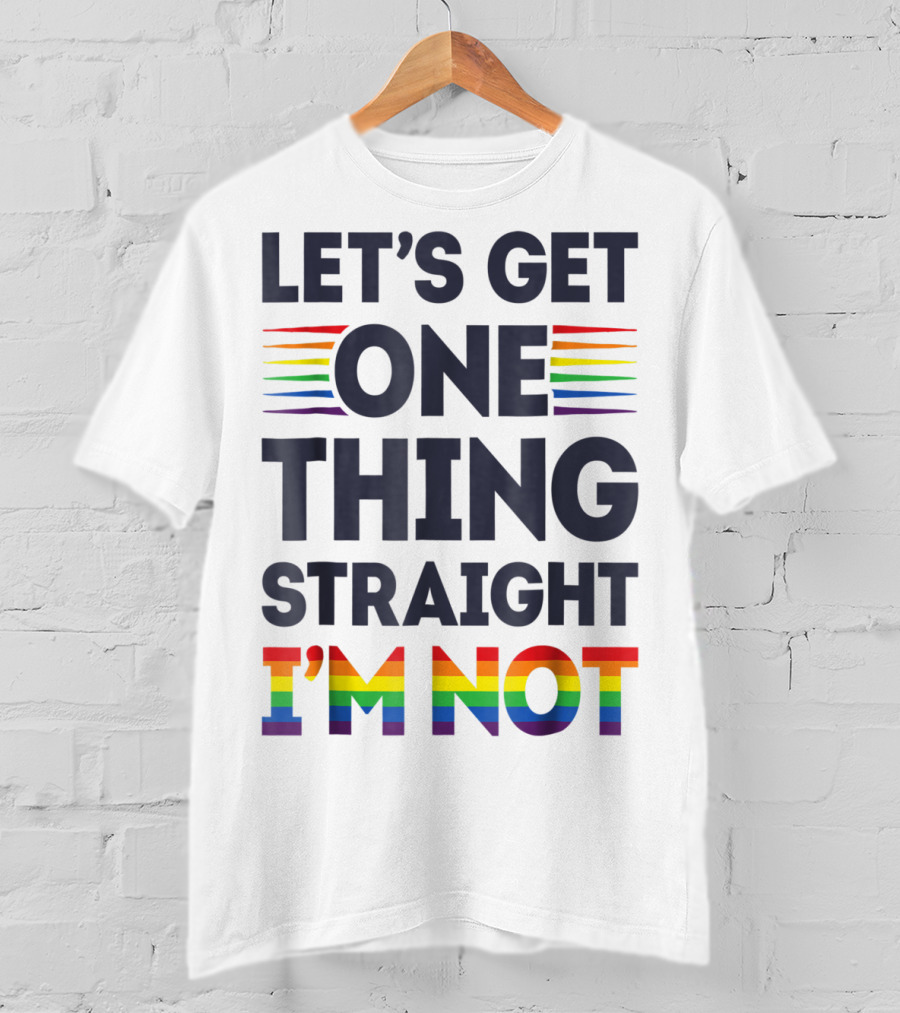 Let's Get One Thing Straight I'm Not Rainbow Pride Stripes T-Shirt