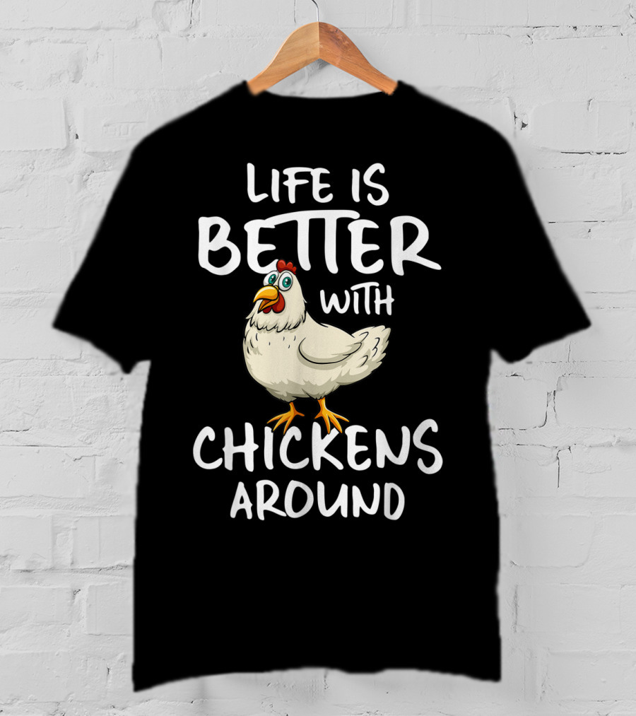 Life Is Better With Chickens Around Funny Farm Hen Humor T-Shirt