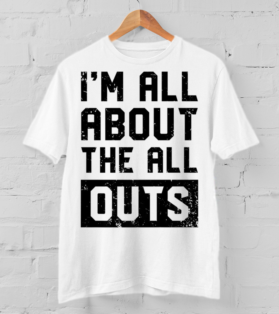 I'm All About The All Outs Fitness Gym Workout T-Shirt