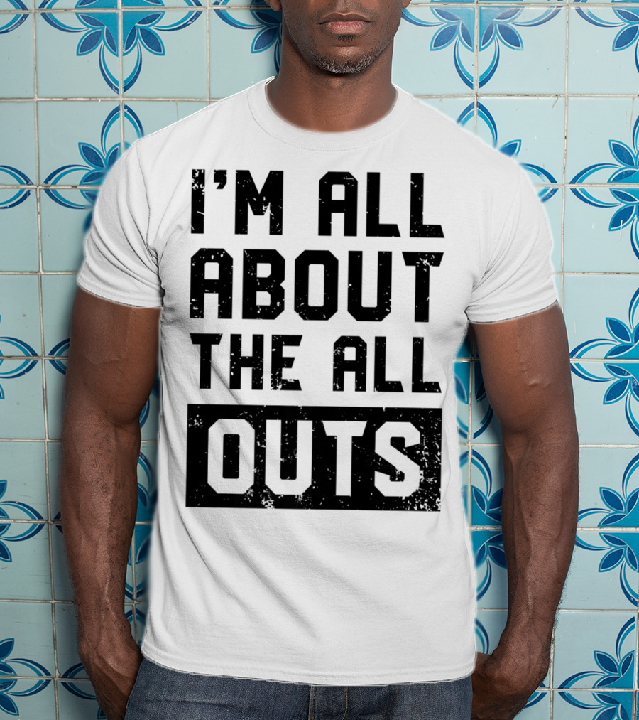 I'm All About The All Outs Fitness Gym Workout T-Shirt