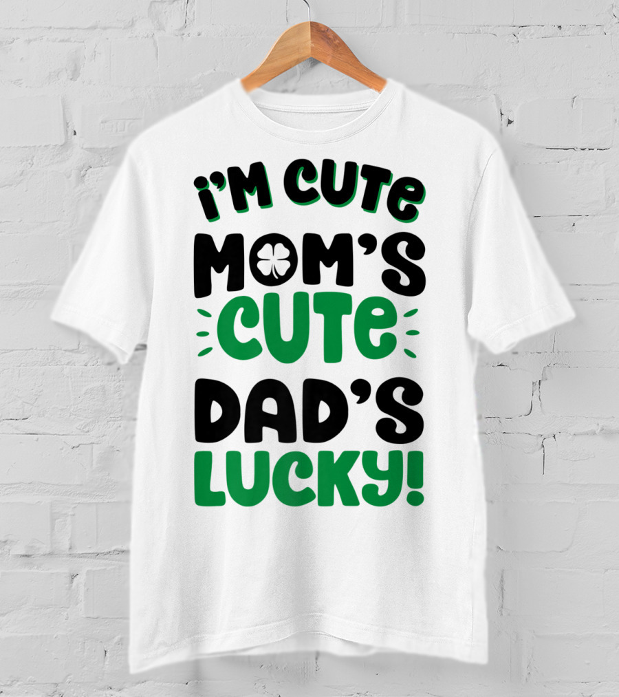 I'm Cute Mom's Cute Dad's Lucky With Shamrock T-Shirt
