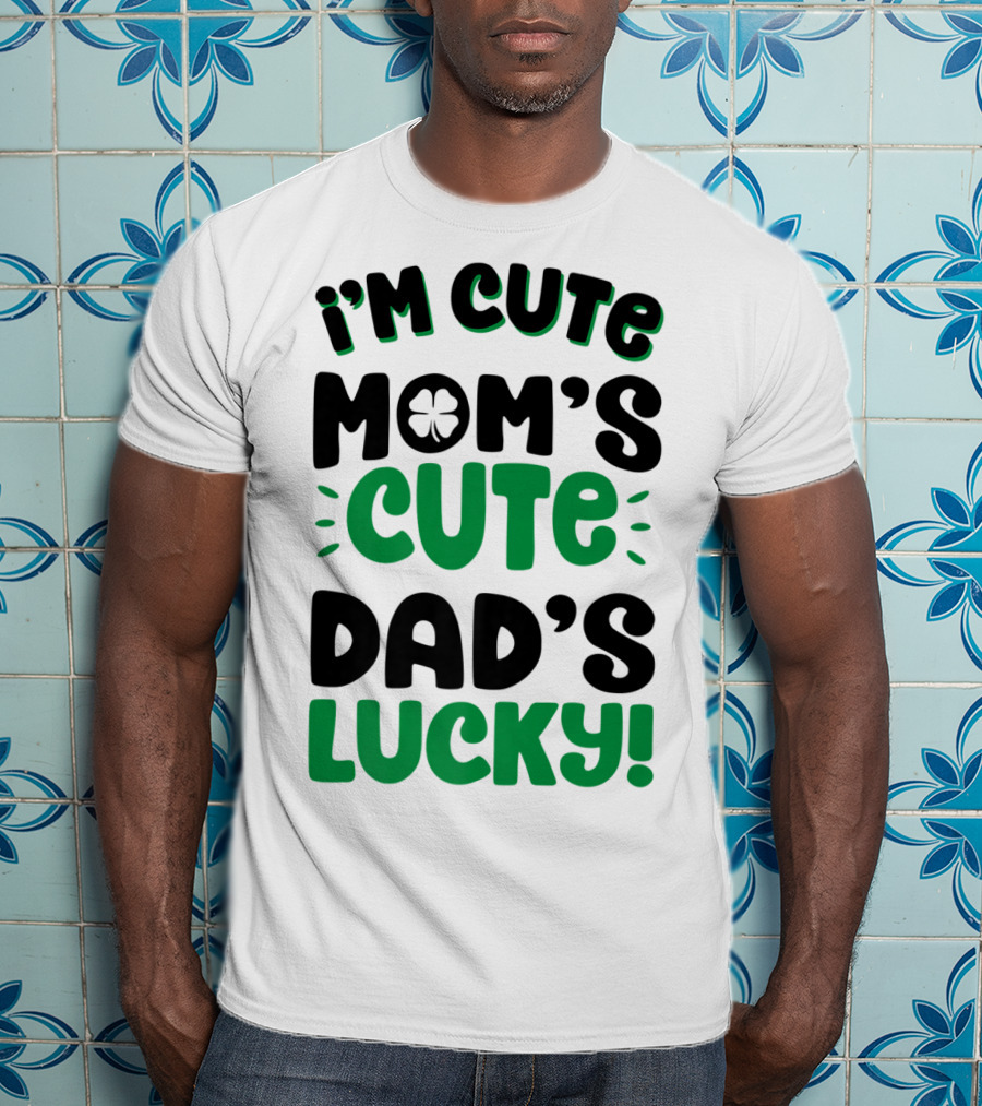 I'm Cute Mom's Cute Dad's Lucky With Shamrock T-Shirt