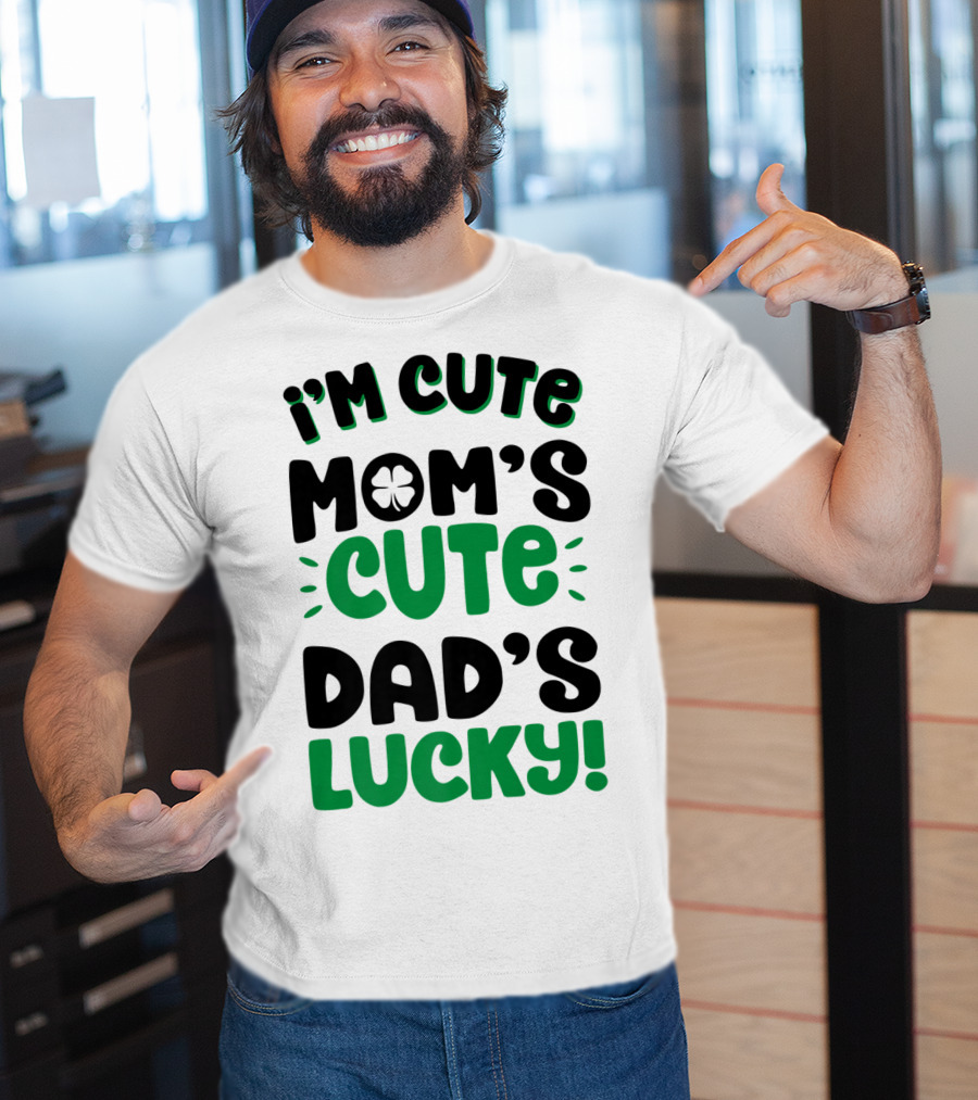 I'm Cute Mom's Cute Dad's Lucky With Shamrock T-Shirt