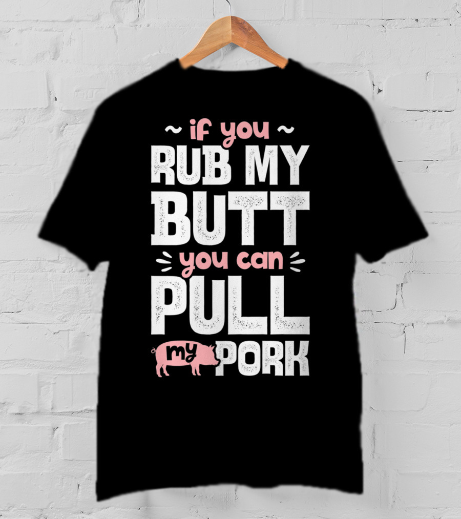 If You Rub My Butt You Can Pull My Pork Pig T-Shirt