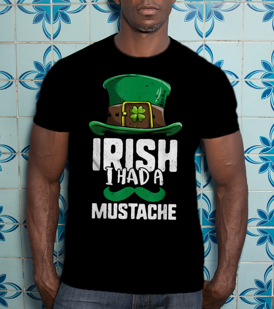 Irish I Had A Mustache St Patricks Day Leprechaun Hat And Clover T-Shirt