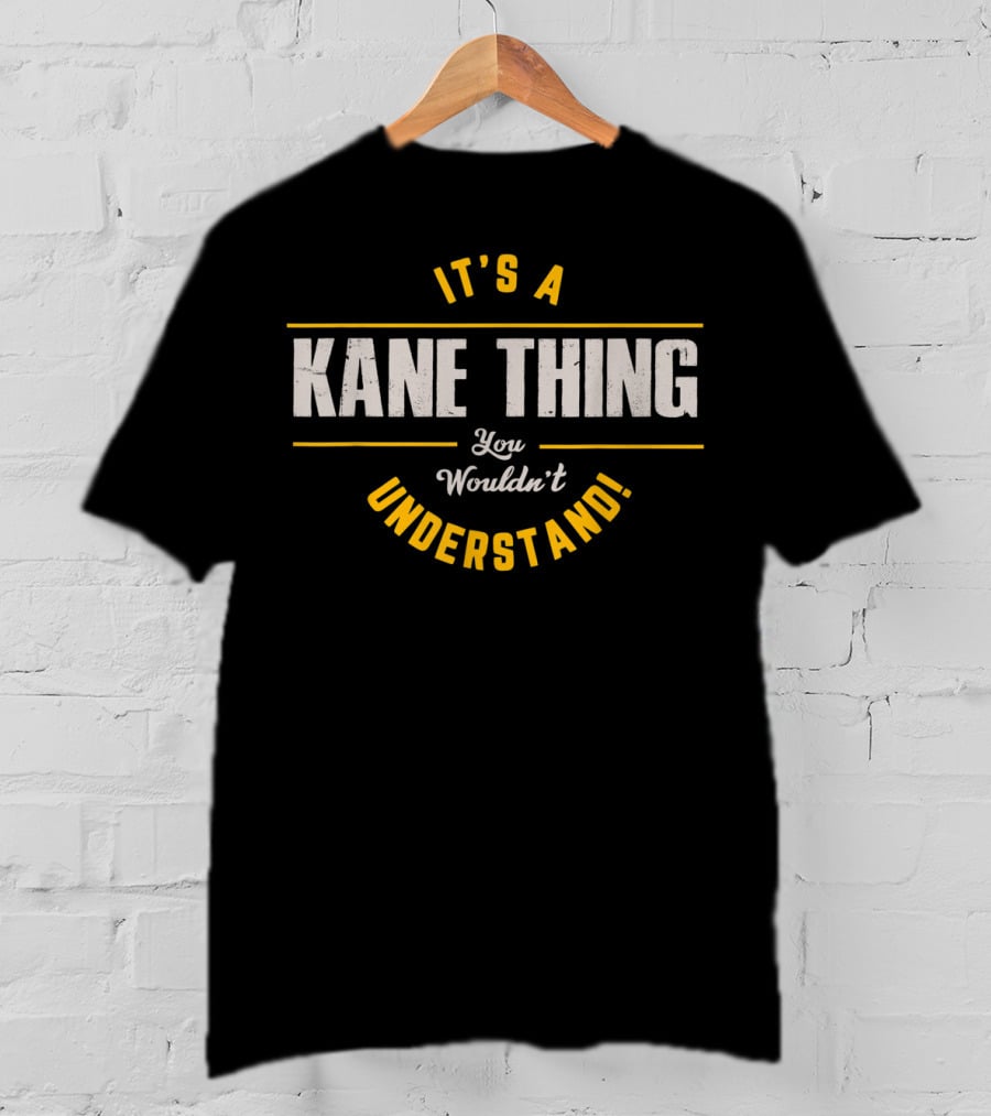 It's A Kane Thing You Wouldn't Understand T-Shirt