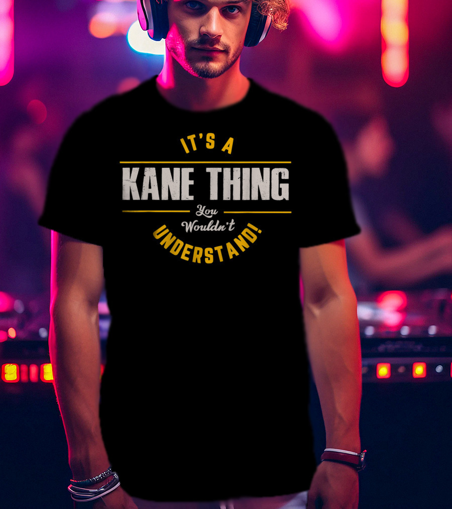 It's A Kane Thing You Wouldn't Understand T-Shirt