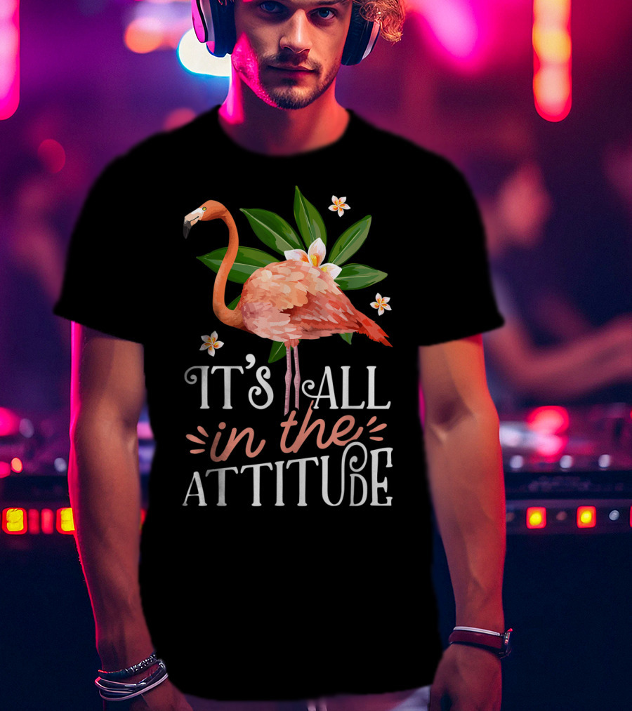 It's All In The Attitude Pink Flamingo Tropical Vibes T-Shirt
