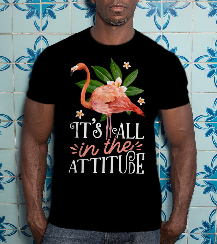 It's All In The Attitude Pink Flamingo Tropical Vibes T-Shirt