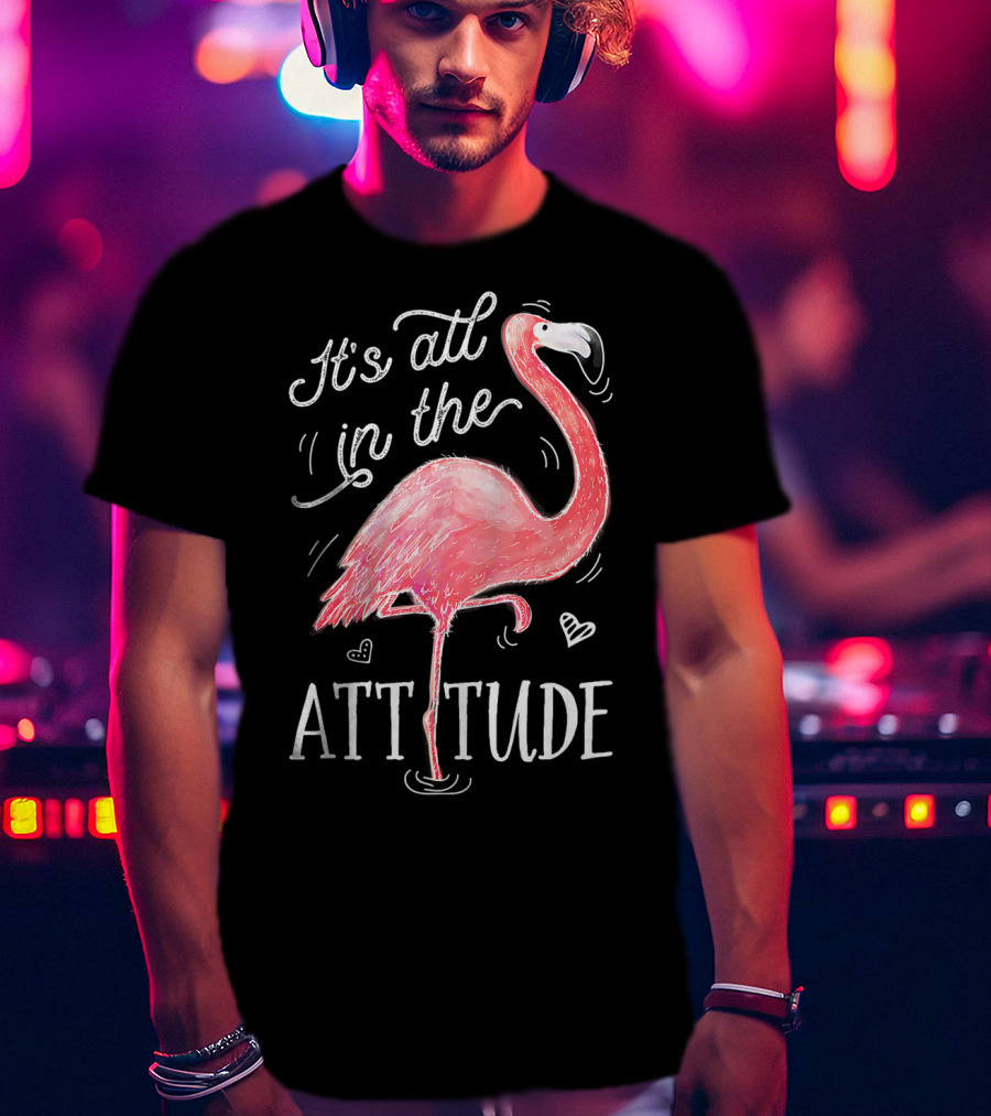 It's All In The Attitude Pink Flamingo T-Shirt