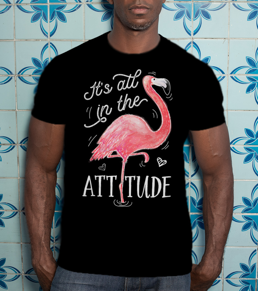 It's All In The Attitude Pink Flamingo T-Shirt