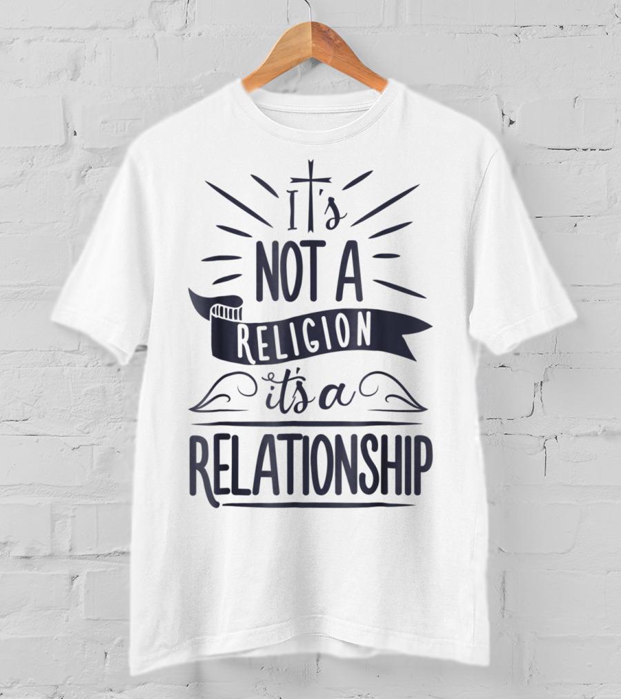 It's Not A Religion It's A Relationship 3L Spiritual Message Christian Faith T-Shirt