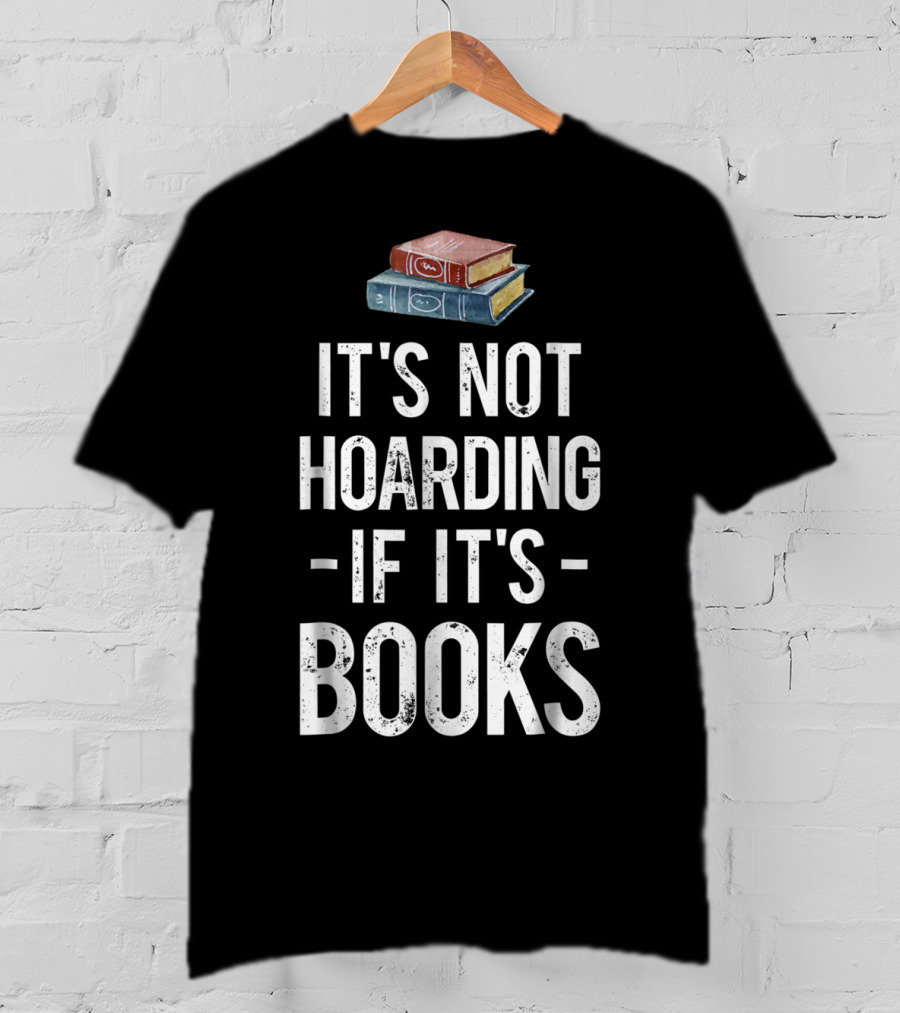 It's Not Hoarding If It's Books Stack Up Book Lovers T-Shirt