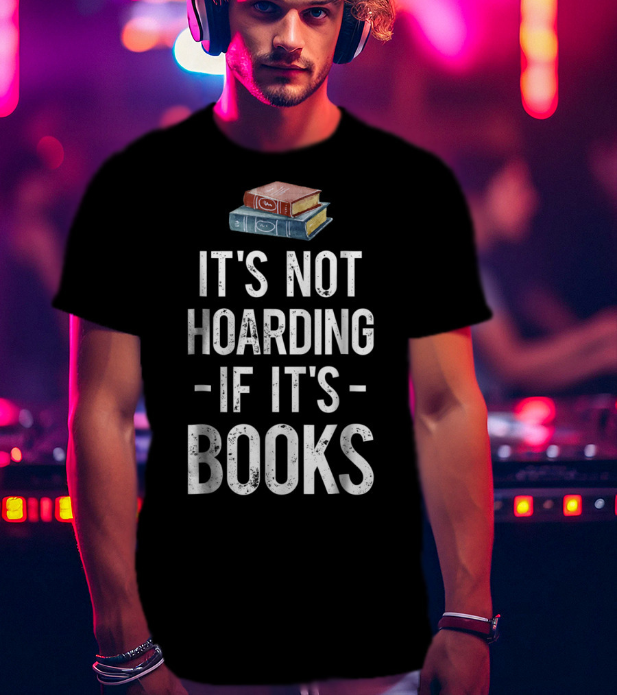 It's Not Hoarding If It's Books Stack Up Book Lovers T-Shirt