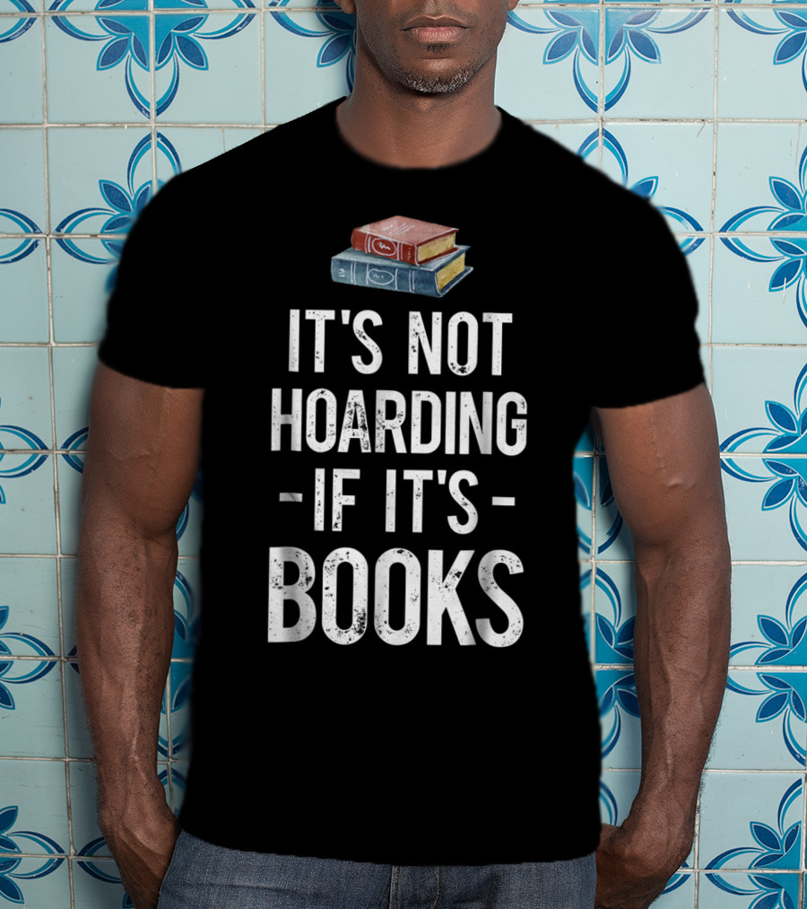 It's Not Hoarding If It's Books Stack Up Book Lovers T-Shirt