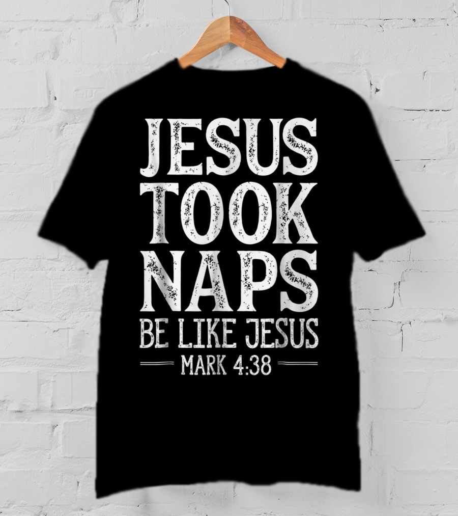 Jesus Took Naps Be Like Jesus Mark 4:38 Christian Funny T-Shirt