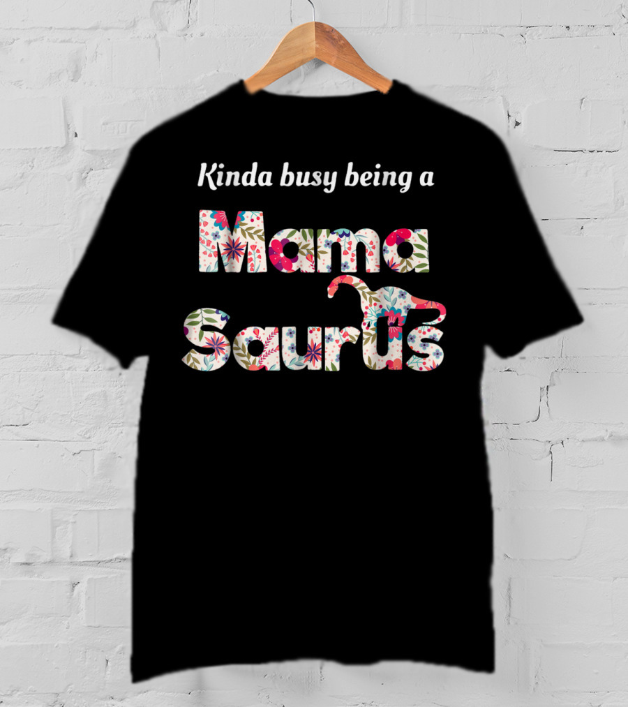 Kinda Busy Being A Floral Mamasaurus T-Shirt