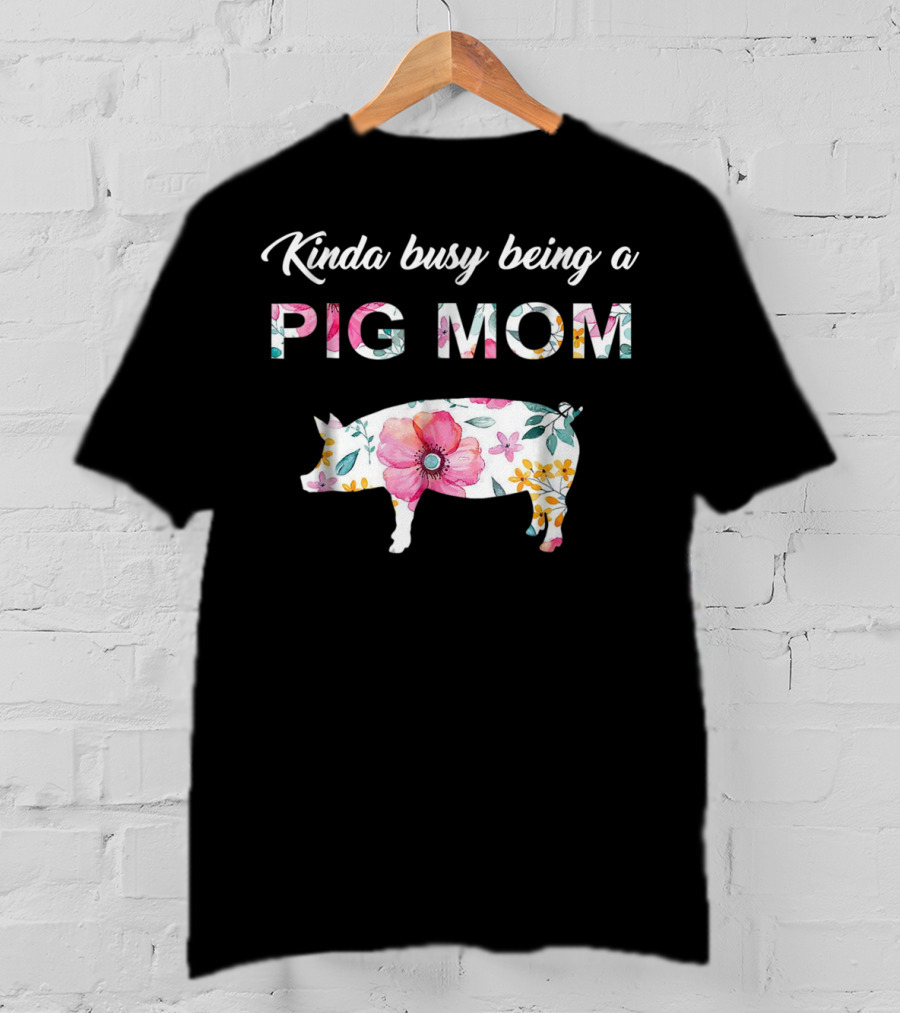 Kinda Busy Being A Pig Mom Floral Pig Farmer Funny T-Shirt