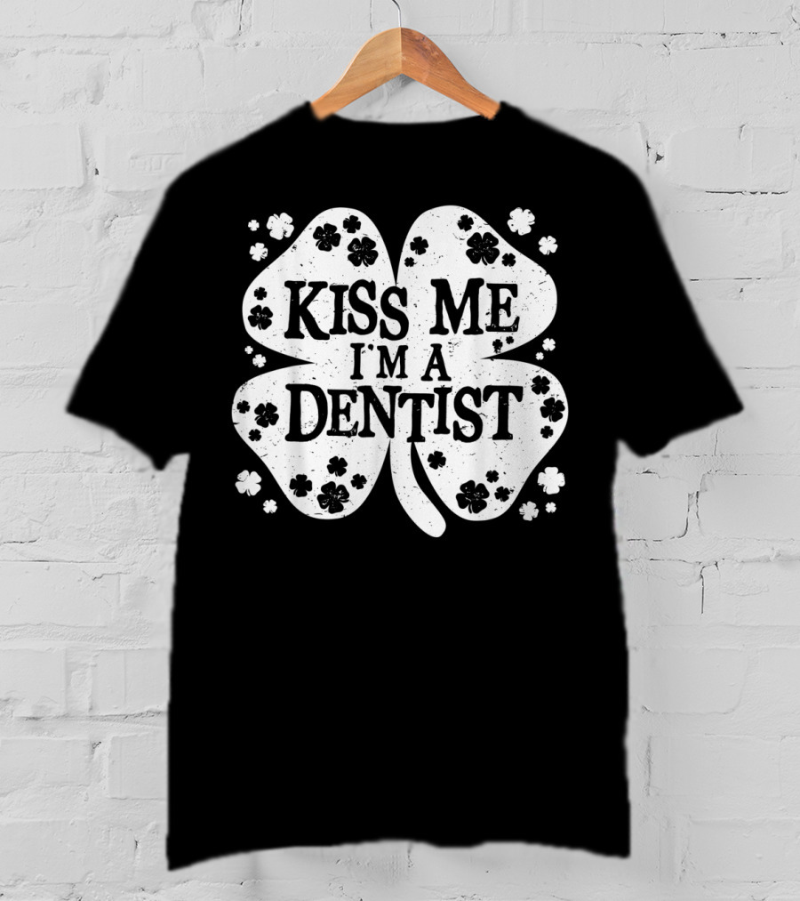 Kiss Me I'm A Dentist Four-Leaf Clover Lucky Charm T-Shirt