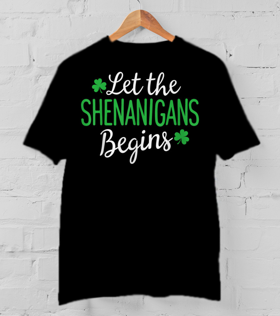 Let The Shenanigans Begin Shamrock Irish St. Patrick's Day T-Shirt