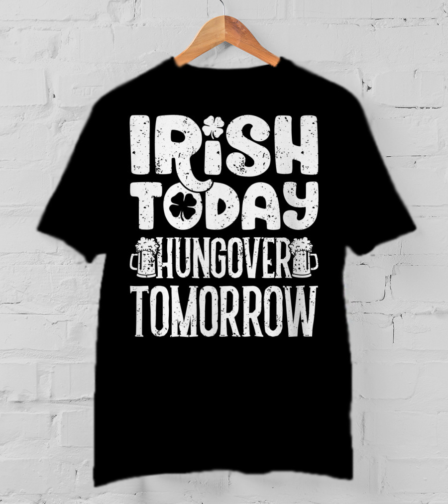 Irish Today Shamrock And Beer Mugs Hungover Tomorrow T-Shirt
