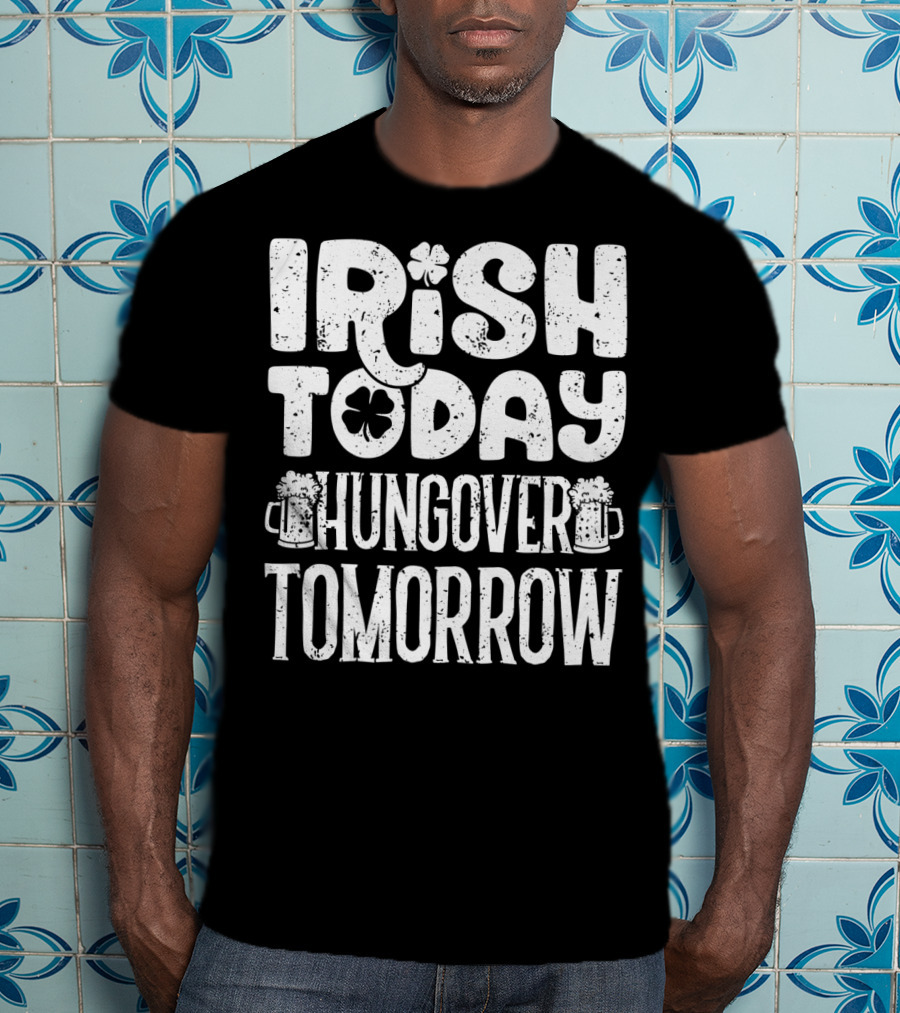 Irish Today Shamrock And Beer Mugs Hungover Tomorrow T-Shirt