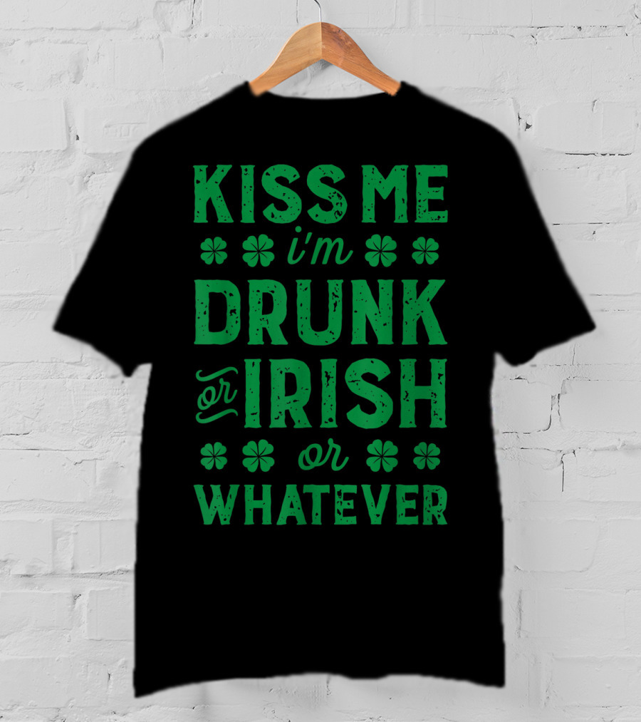 Kiss Me I'm Drunk Or Irish Or Whatever With Shamrocks T-Shirt