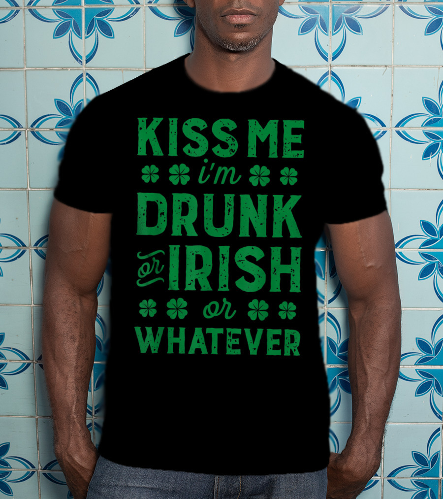 Kiss Me I'm Drunk Or Irish Or Whatever With Shamrocks T-Shirt
