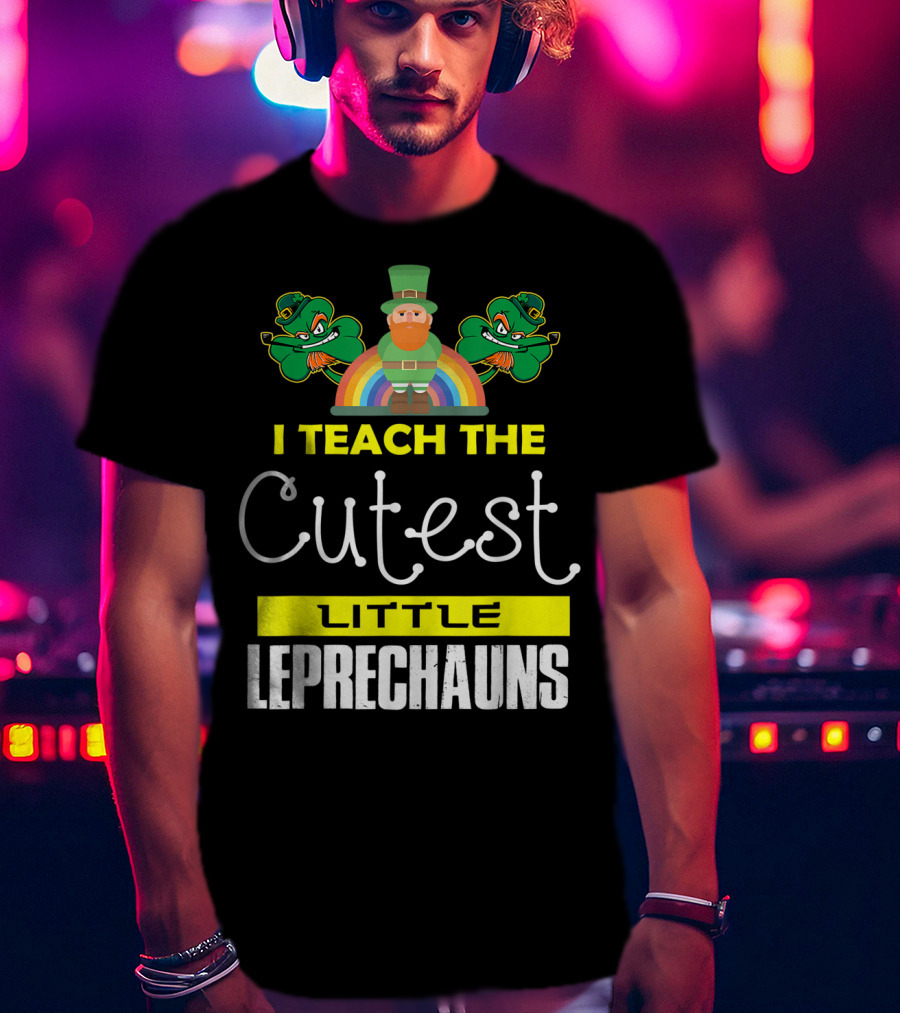 I Teach The Cutest Little Leprechauns St Patricks Day T-Shirt