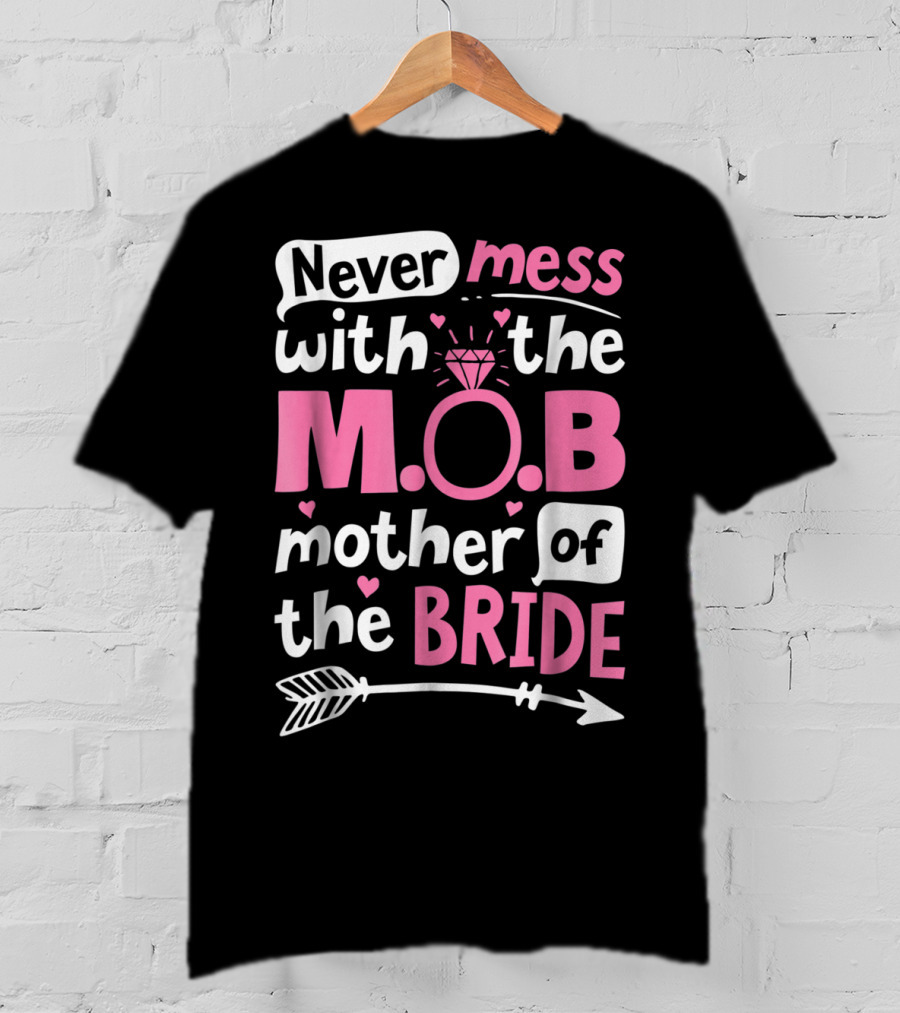 Never Mess With The M.O.B. Mother Of The Bride Wedding Party T-Shirt