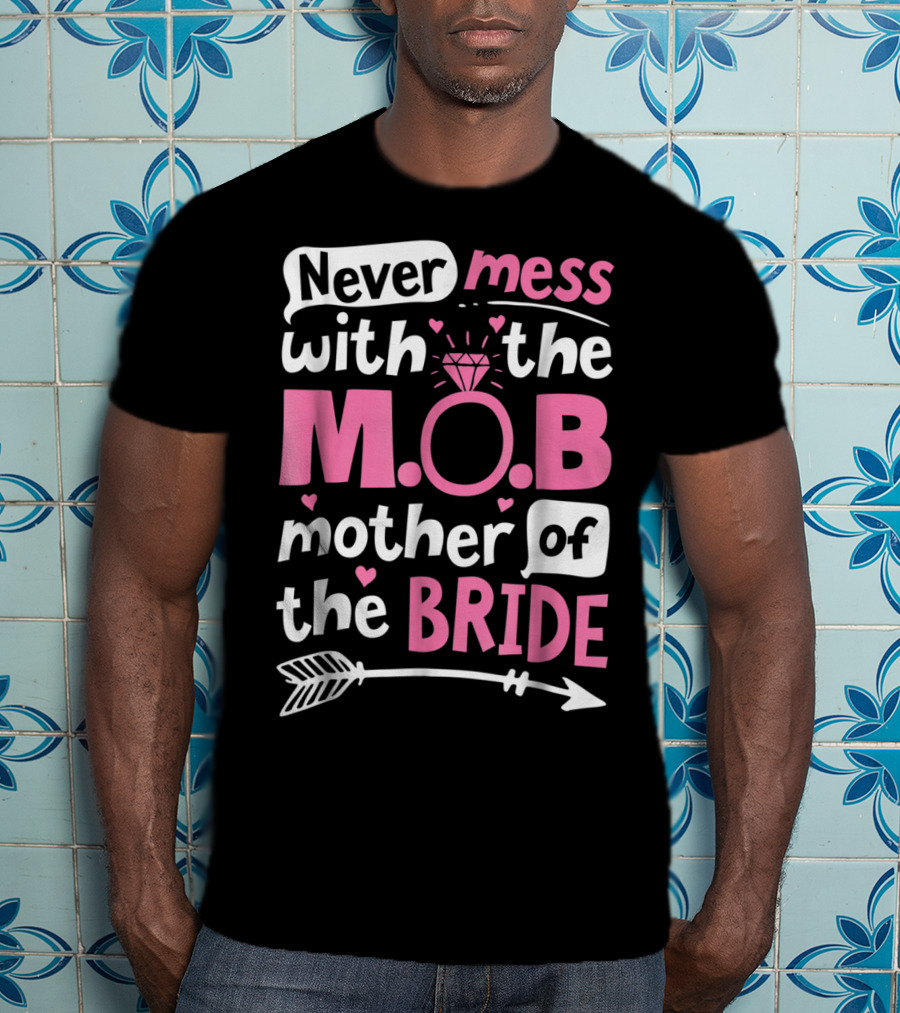 Never Mess With The M.O.B. Mother Of The Bride Wedding Party T-Shirt