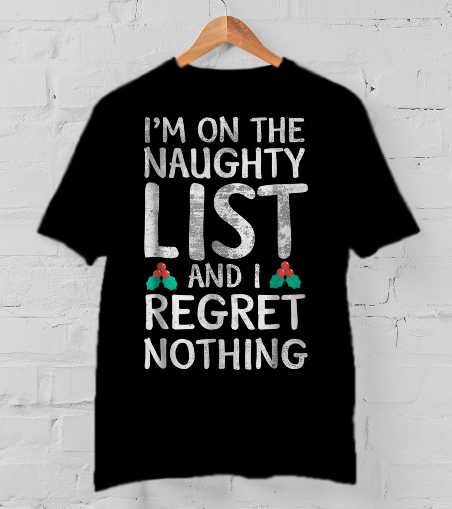 I'm On The Naughty List And I Regret Nothing T-Shirt