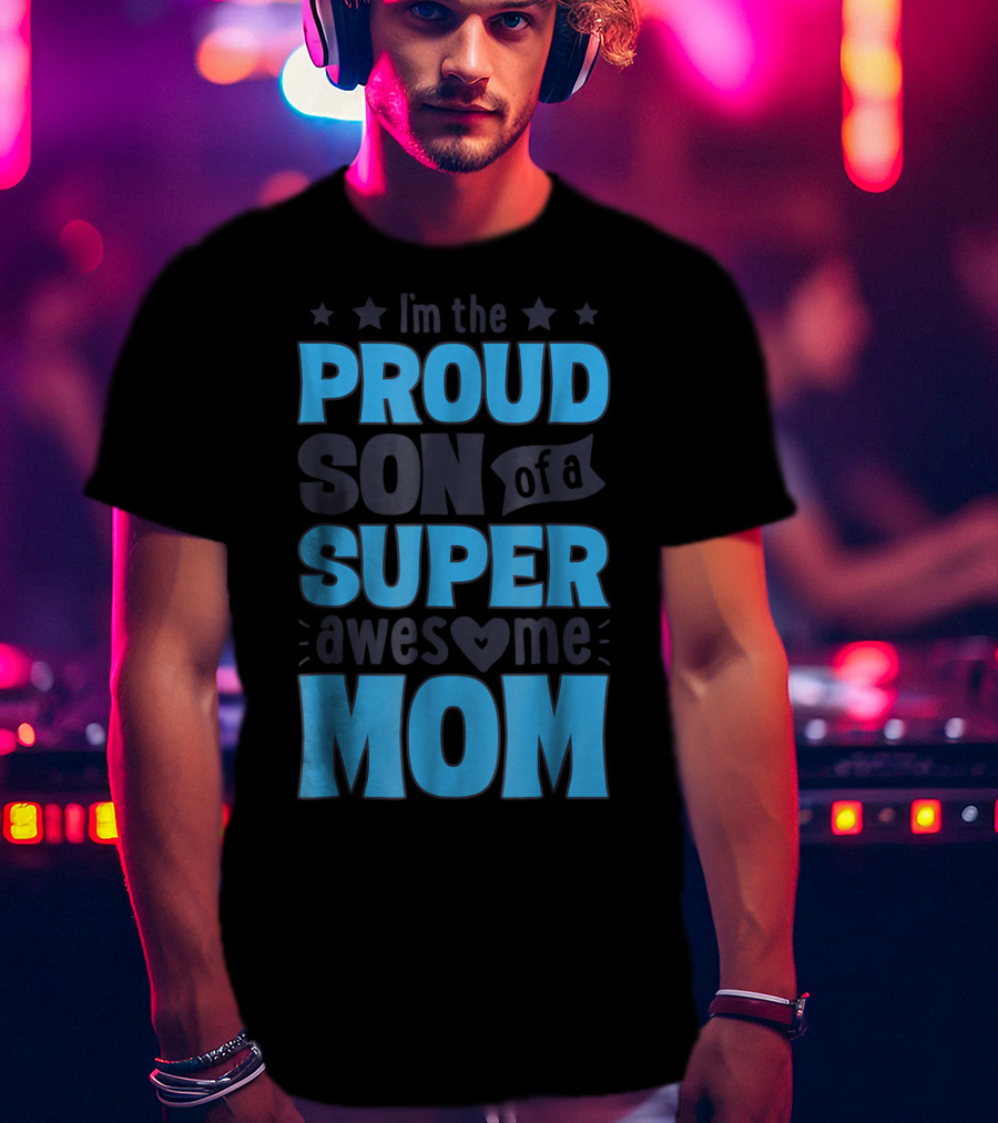 I'm The Proud Son Of A Super Awesome Mom T-Shirt