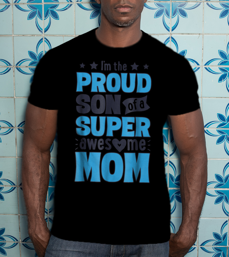 I'm The Proud Son Of A Super Awesome Mom T-Shirt