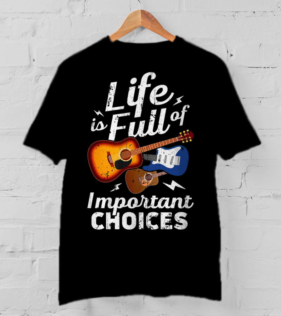 Life Is Full Of Important Choices Acoustic Electric Guitar Music T-Shirt